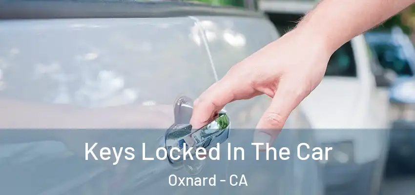  Keys Locked In The Car Oxnard - CA